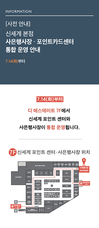 7.14(화)부터 디 에스테이트 7F에서 
신세계 포인트 센터와 사은행사장이 통합 운영됩니다.